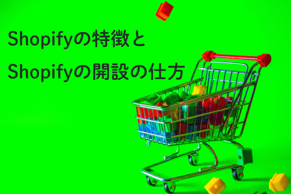 Shopifyの特徴とShopifyの開設の仕方